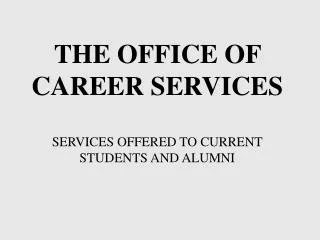 THE OFFICE OF CAREER SERVICES SERVICES OFFERED TO CURRENT STUDENTS AND ALUMNI