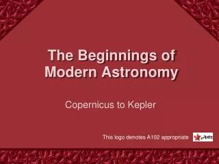 The Beginnings of Modern Astronomy
