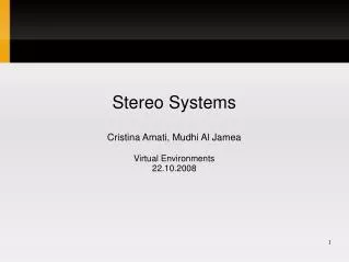 Stereo Systems Cristina Amati, Mudhi Al Jamea Virtual Environments 22.10.2008