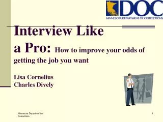 Interview Like a Pro: How to improve your odds of getting the job you want Lisa Cornelius Charles Dively