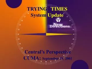 TRYING TIMES System Update Central’s Perspective CUMA: September 19, 2001