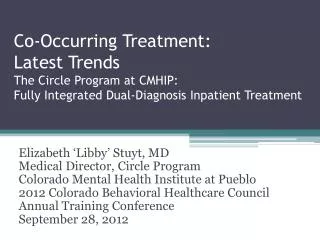 Co-Occurring Treatment: Latest Trends The Circle Program at CMHIP: Fully Integrated Dual-Diagnosis Inpatient Treatment