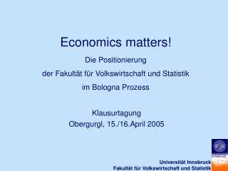 Economics matters! Die Positionierung der Fakultät für Volkswirtschaft und Statistik im Bologna Prozess