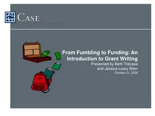 From Fumbling to Funding: An Introduction to Grant Writing Presented by Beth Trecasa and Jessica Leary Allen October 21