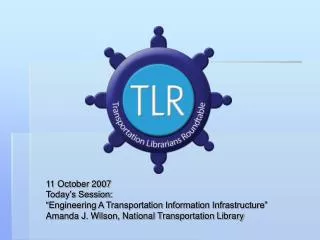 11 October 2007 Today’s Session: “Engineering A Transportation Information Infrastructure” Amanda J. Wilson, National T