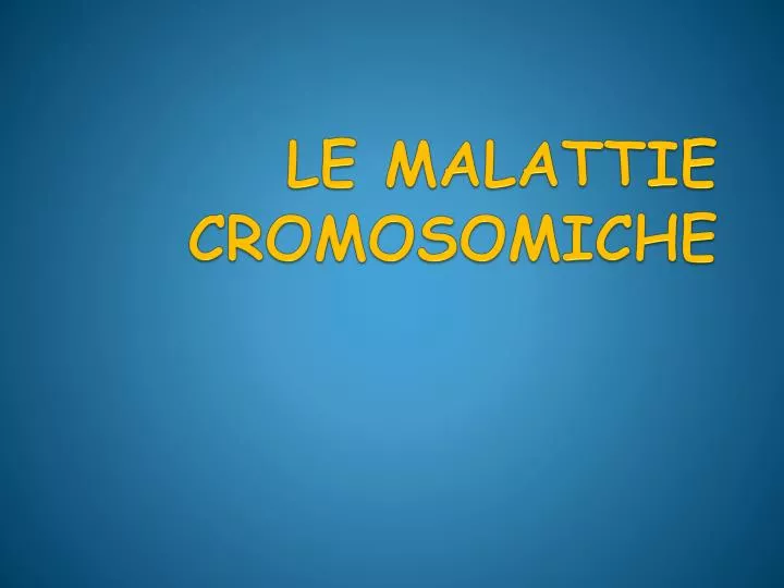 le malattie cromosomiche
