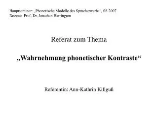 Hauptseminar: „Phonetische Modelle des Spracherwerbs“, SS 2007 Dozent: Prof. Dr. Jonathan Harrington