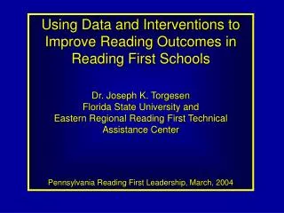 Using Data and Interventions to Improve Reading Outcomes in Reading First Schools Dr. Joseph K. Torgesen Florida State U