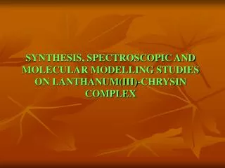 SYNTHESIS, SPECTROSCOPIC AND MOLECULAR MODELLING STUDIES ON LANTHANUM(III)-CHRYSIN COMPLEX