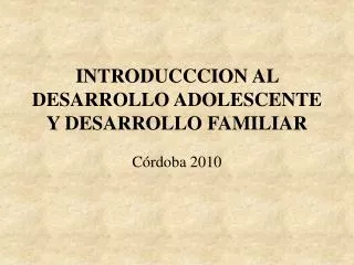 INTRODUCCCION AL DESARROLLO ADOLESCENTE Y DESARROLLO FAMILIAR