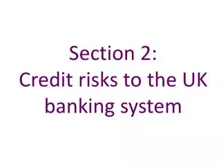 Section 2: Credit risks to the UK banking system