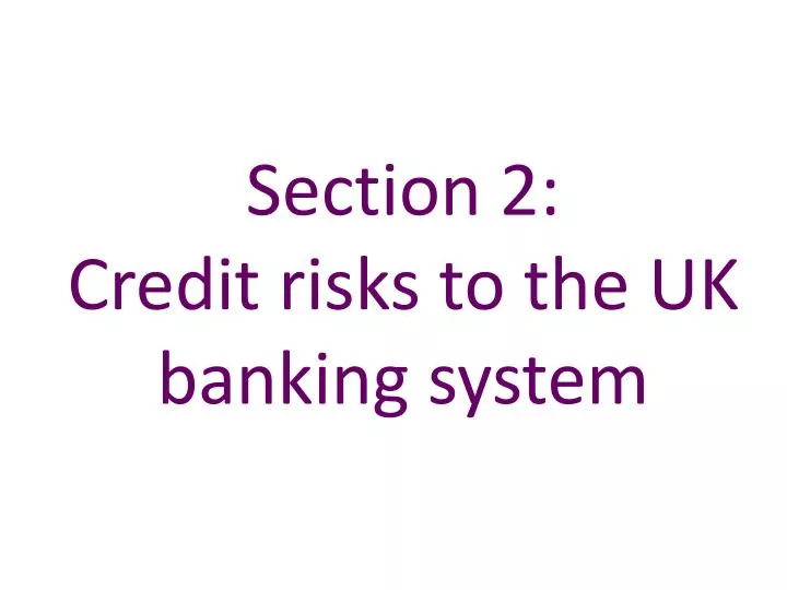 section 2 credit risks to the uk banking system