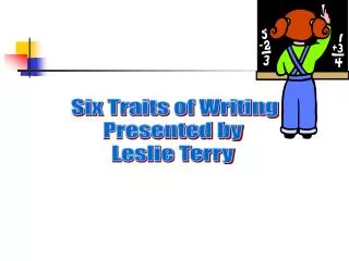 Six Traits of Writing Presented by Leslie Terry