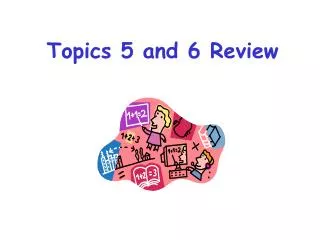 Topics 5 and 6 Review