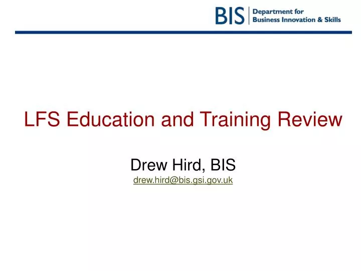 lfs education and training review drew hird bis drew hird@bis gsi gov uk