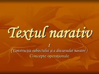 Textul narativ I ( Construcţia subiectului şi a discursului narativ )