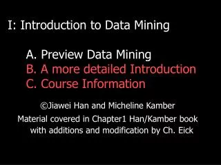 I: Introduction to Data Mining A. Preview Data Mining B. A more detailed Introduction C. Course Information