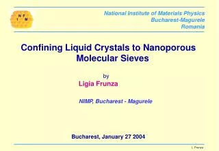 Confining Liquid Crystals to Nanoporous Molecular Sieves by 					 Ligia Frunza	 NIMP, Bucharest - Magurele Bucharest