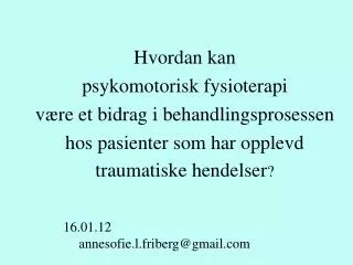 Hvordan kan psykomotorisk fysioterapi være et bidrag i behandlingsprosessen hos pasienter som har opplevd traumatiske