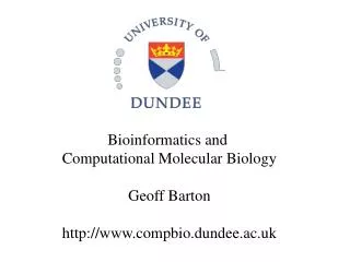 Bioinformatics and Computational Molecular Biology Geoff Barton http://www.compbio.dundee.ac.uk