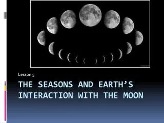 The Seasons and Earth’s interaction with the moon