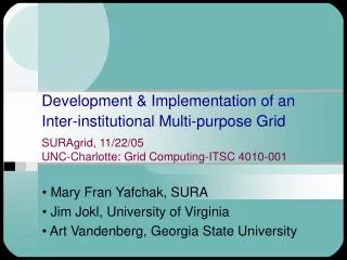 Development &amp; Implementation of an Inter-institutional Multi-purpose Grid SURAgrid, 11/22/05 UNC-Charlotte: Grid Com