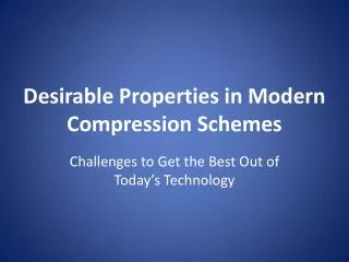Desirable Properties in Modern Compression Schemes