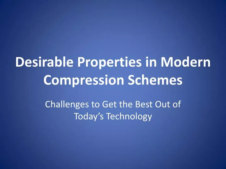 desirable properties in modern compression schemes