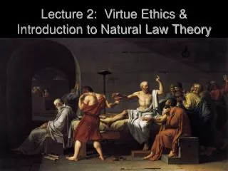Lecture 2: Virtue Ethics &amp; Introduction to Natural Law Theory