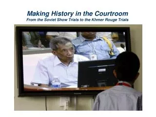 Making History in the Courtroom From the Soviet Show Trials to the Khmer Rouge Trials