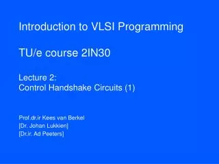 Introduction to VLSI Programming TU/e course 2IN30 Lecture 2: Control Handshake Circuits (1)