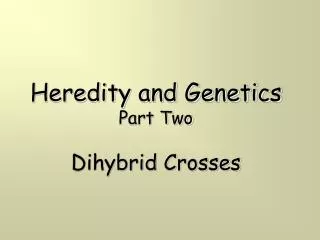 Heredity and Genetics Part Two Dihybrid Crosses