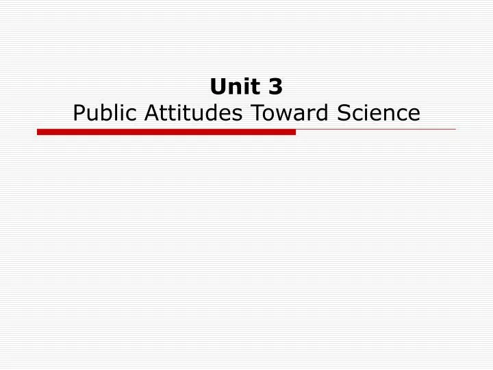 unit 3 public attitudes toward science