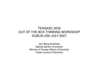 TEAGASC 2030 OUT OF THE BOX THINKING WORKSHOP DUBLIN 25th JULY 2007