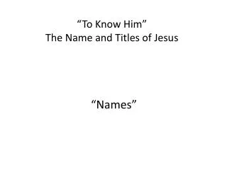 “To Know Him” The Name and Titles of Jesus