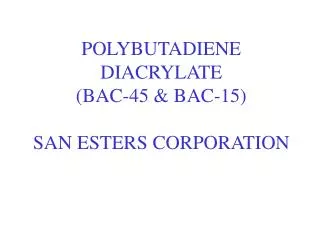 POLYBUTADIENE DIACRYLATE (BAC-45 &amp; BAC-15) SAN ESTERS CORPORATION