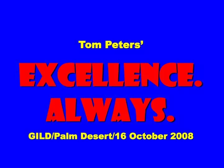 tom peters excellence always gild palm desert 16 october 2008