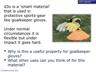 Why is this a useful property for goalkeeper gloves? What other uses can you think of for this material?