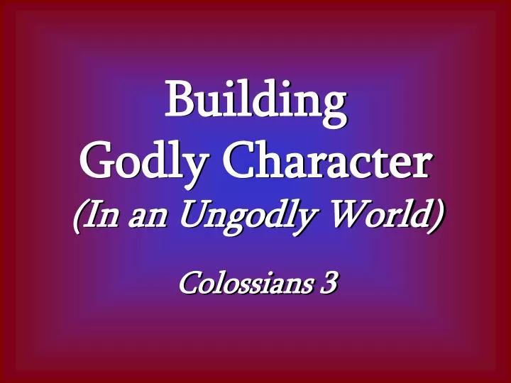 building godly character in an ungodly world colossians 3