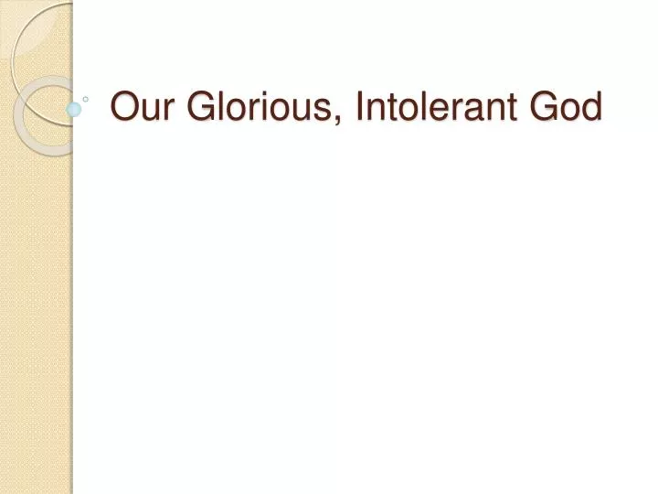 our glorious intolerant god