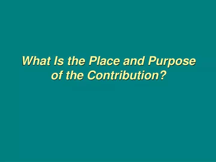what is the place and purpose of the contribution