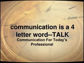 communication is a 4 letter word--TALK