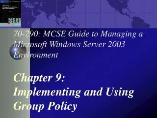 70-290: MCSE Guide to Managing a Microsoft Windows Server 2003 Environment Chapter 9: Implementing and Using Group Polic