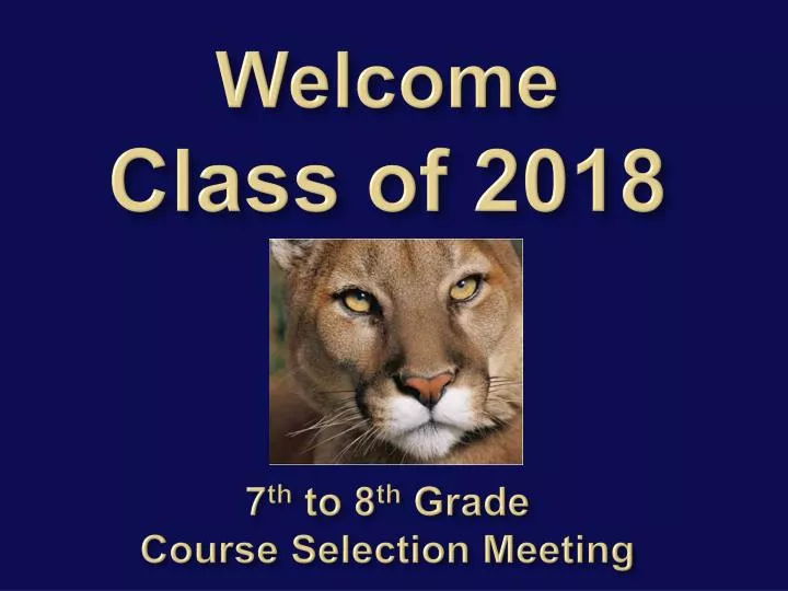 welcome c lass of 2018 7 th to 8 th grade course selection meeting