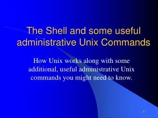 The Shell and some useful administrative Unix Commands