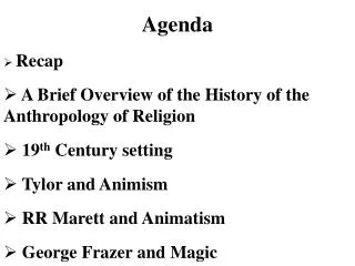 Agenda Recap A Brief Overview of the History of the Anthropology of Religion 19 th Century setting Tylor and Animism