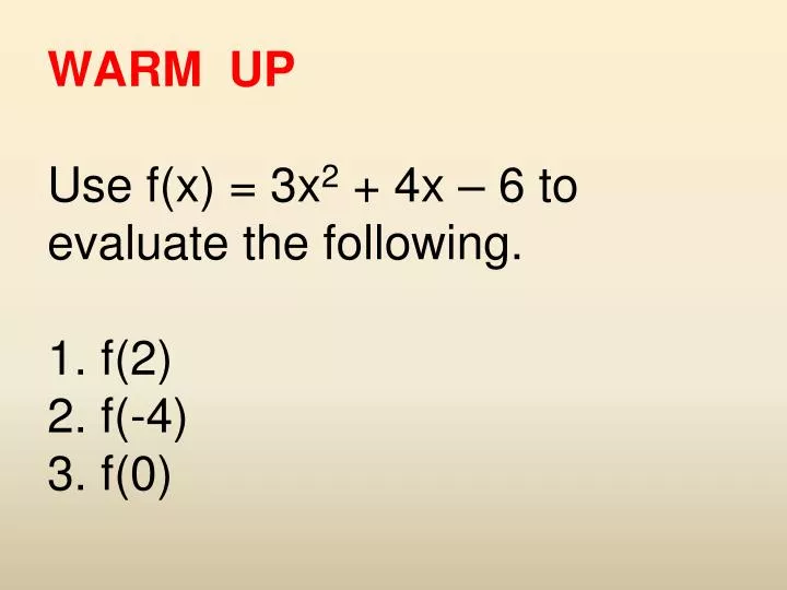 warm up use f x 3x 2 4x 6 to evaluate the following 1 f 2 2 f 4 3 f 0