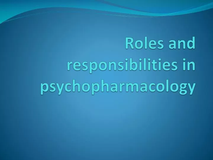 roles and responsibilities in psychopharmacology