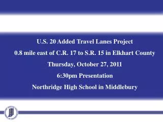 U.S. 20 Added Travel Lanes Project 0.8 mile east of C.R. 17 to S.R. 15 in Elkhart County Thursday, October 27, 2011 6:30