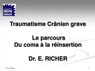 Traumatisme Cr ânien grave Le parcours Du coma à la réinsertion Dr. E. RICHER